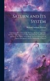 Saturn and Its System: Containing Discussions of the Motions (Real and Apparent) and Telescopic Appearance of the Planet Saturn, Its Satellit