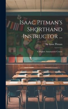 Isaac Pitman's Shorthand Instructor ...: Complete Amanuensis Course - Pitman, Isaac