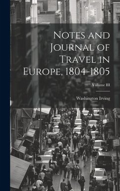 Notes and Journal of Travel in Europe, 1804-1805; Volume III - Irving, Washington