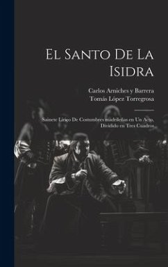 El santo de la Isidra: Sainete lírico de costumbres madrileñas en un acto, dividido en tres cuadros - Arniches Y. Barrera, Carlos; López Torregrosa, Tomás