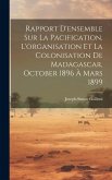 Rapport D'ensemble Sur La Pacification, L'organisation Et La Colonisation De Madagascar, October 1896 À Mars 1899