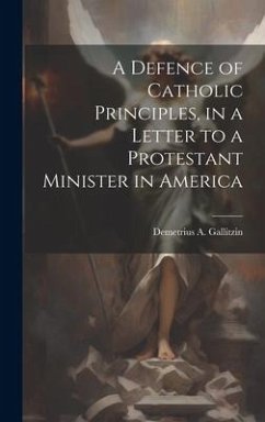 A Defence of Catholic Principles, in a Letter to a Protestant Minister in America