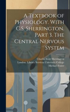 A Textbook of Physiology. With C.S. Sherrington. Part 3. The Central Nervous System [electronic Resource] - Foster, Michael