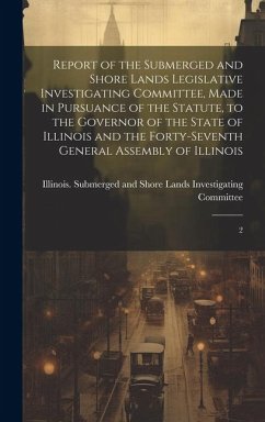 Report of the Submerged and Shore Lands Legislative Investigating Committee, Made in Pursuance of the Statute, to the Governor of the State of Illinoi