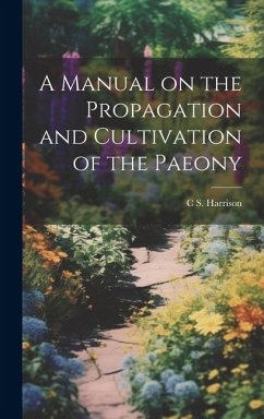 A Manual on the Propagation and Cultivation of the Paeony - Harrison, C. S.