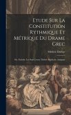 Etude Sur La Constitution Rythmique Et Métrique Du Drame Grec: Sér. Eschyle: Les Sept Contre Thèbes. Sophocle: Antigone