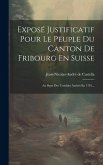 Exposé Justificatif Pour Le Peuple Du Canton De Fribourg En Suisse: Au Sujet Des Troubles Arrivés En 1781...