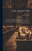 The Martyrs: Or, a History of Persecution From the Commencement of Christianity to the Present Time, Including an Account of the Tr The Martyrs: Or, a History of Persecution From the Commencement of Christianity to the Present Time, Including an Account of the Tr