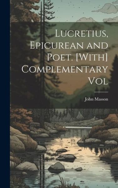 Lucretius, Epicurean and Poet. [With] Complementary Vol