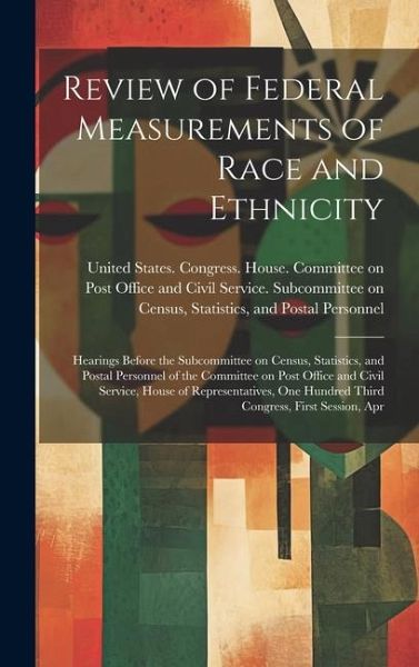 Review of Federal Measurements of Race and Ethnicity: Hearings Before the Subcommittee on Census, Statistics, and Postal Personnel of the Committee on Review of Federal Measurements of Race and Ethnicity: Hearings Before the Subcommittee on Census, Statistics, and Postal Personnel of the Committee on