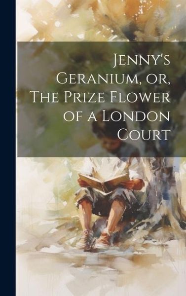 Jenny's Geranium, or, The Prize Flower of a London Court Jenny's Geranium, or, The Prize Flower of a London Court