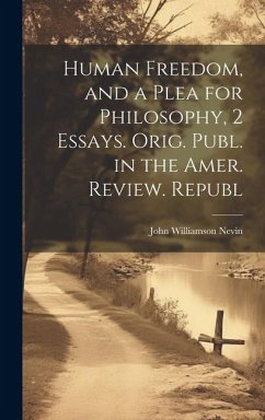 Human Freedom, and a Plea for Philosophy, 2 Essays. Orig. Publ. in the Amer. Review. Republ - Nevin, John Williamson