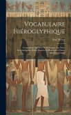Vocabulaire Hiéroglyphique: Comprenant Les Mots De La Langue, Les Noms Géographiques, Divins, Royaux Et Historiques, Classés Alphabétiquement Vocabulaire Hiéroglyphique: Comprenant Les Mots De La Langue, Les Noms Géographiques, Divins, Royaux Et Historiques, Classés Alphabétiquement