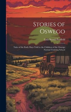 Stories of Oswego; Tales of the Early Days Told to the Children of the Oswego Normal Training School - Scovil, Penfield Lida