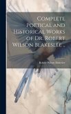 Complete Poetical and Historical Works of Dr. Robert Wilson Blakeslee ..