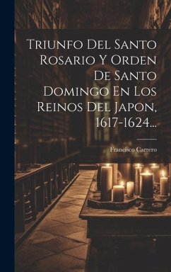 Triunfo Del Santo Rosario Y Orden De Santo Domingo En Los Reinos Del Japon, 1617-1624... - Carrero, Francisco