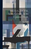 Méhul, Sa Vie, Son Génie, Son Caractère