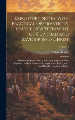 Expository Notes, With Practical Observations, on the New Testament of Our Lord and Saviour Jesus Christ - Burkitt, William