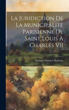 La juridiction de la municipalité parisienne de Saint Louis à Charles VII - Huisman, Georges Maurice