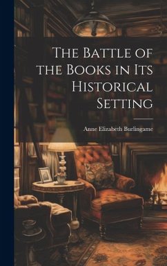 The Battle of the Books in its Historical Setting - Burlingame, Anne Elizabeth