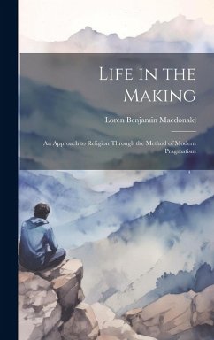 Cover Life in the Making: An Approach to Religion Through the Method of Modern Pragmatism