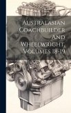 Australasian Coachbuilder And Wheelwright, Volumes 18-19 Australasian Coachbuilder And Wheelwright, Volumes 18-19