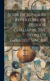 Book of Songs in Repertoire of Feodor Chaliapin, the World's Greatest Singer Book of Songs in Repertoire of Feodor Chaliapin, the World's Greatest Singer
