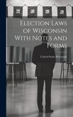 Election Laws of Wisconsin With Notes and Forms Election Laws of Wisconsin With Notes and Forms
