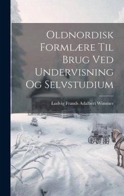 Oldnordisk Formlære Til Brug Ved Undervisning Og Selvstudium - Wimmer, Ludvig Frands Adalbert