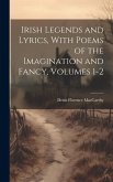 Irish Legends and Lyrics, With Poems of the Imagination and Fancy, Volumes 1-2