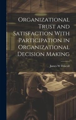 Organizational Trust and Satisfaction With Participation in Organizational Decision Making - Driscoll, James W.