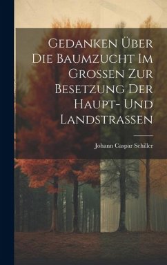 Gedanken Über Die Baumzucht Im Großen Zur Besetzung Der Haupt- Und Landstraßen - Schiller, Johann Caspar