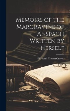 Memoirs of the Margravine of Anspach Written by Herself - Craven, Elizabeth Craven
