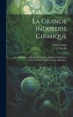 La Grande Industrie Chimique: Sels De Soude. - Chlorure De Chaux.- Chlorate De Potasse. Devis Et Statistique-notes And Additions...