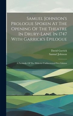 Samuel Johnson's Prologue Spoken At The Opening Of The Theatre In Drury-lane In 1747 With Garrick's Epilogue: A Facsimile Of The Hitherto Undiscovered - Johnson, Samuel; Garrick, David