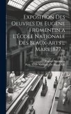 Exposition Des Oeuvres De Eugène Fromentin a L'École Nationale Des Beaux-Arts ... Mars 1877 ...