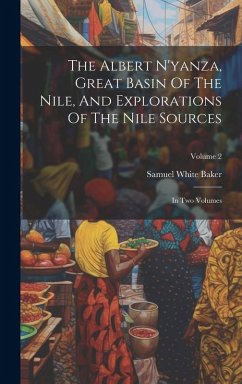 Cover The Albert N'yanza, Great Basin Of The Nile, And Explorations Of The Nile Sources: In Two Volumes; Volume 2