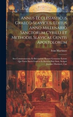 Annus Ecclesiasticus Graeco-slavicus, Editus Anno Millenario Sanctorum Cyrilli Et Methodii, Slavicae Gentis Apostolorum: Seu Commemoratio Et Breviariu - Martinov, Ivan