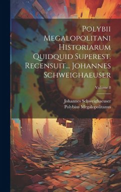 Cover Polybii Megalopolitani Historiarum Quidquid Superest. Recensuit... Johannes Schweighaeuser; Volume 8