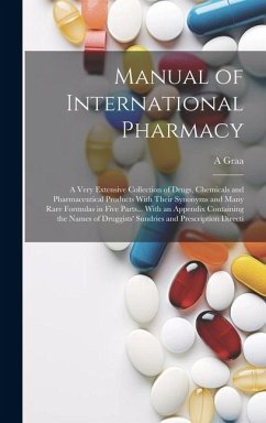 Cover Manual of International Pharmacy: A Very Extensive Collection of Drugs, Chemicals and Pharmaceutical Products With Their Synonyms and Many Rare Formul