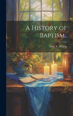 A History of Baptism.. - Hinton, Isaac T.