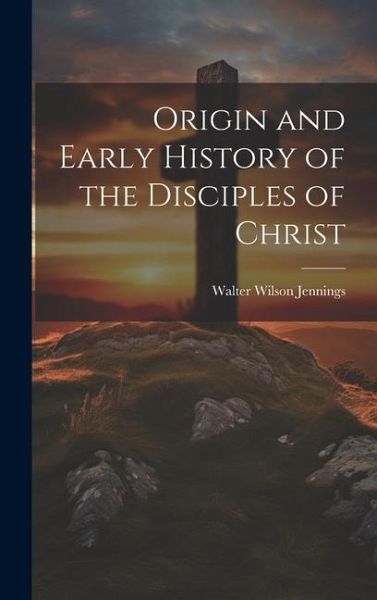 Origin and Early History of the Disciples of Christ Origin and Early History of the Disciples of Christ