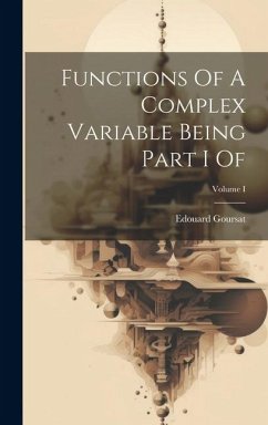 Functions Of A Complex Variable Being Part I Of; Volume I - Goursat, Edouard