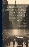 A History of the Services Rendered to the Public by the American Press During the Year 1917