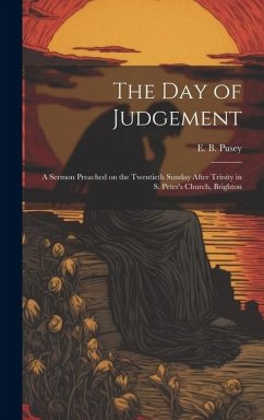 The Day of Judgement: A Sermon Preached on the Twentieth Sunday After Trinity in S. Peter's Church, Brighton