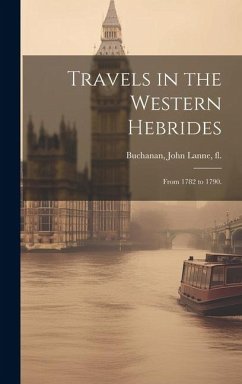 Travels in the Western Hebrides: From 1782 to 1790.