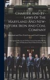 Charter And By-laws Of The Maryland And New-york Iron And Coal Company: Incorporated By An Act Of The General Assembly Of The State Of Maryland, Passe
