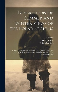 Cover Description of Summer and Winter Views of the Polar Regions: As Seen During the Expedition of Capt. James Clark Ross, Kt., F.R.S. in 1848-9: now Exhib
