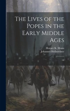 The Lives of the Popes in the Early Middle Ages: 18 - Mann, Horace K.; Hollnsteiner, Johannes