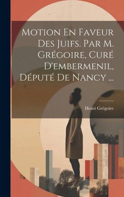 Motion En Faveur Des Juifs. Par M. Grégoire, Curé D'embermenil, Député De Nancy ... - Grégoire, Henri